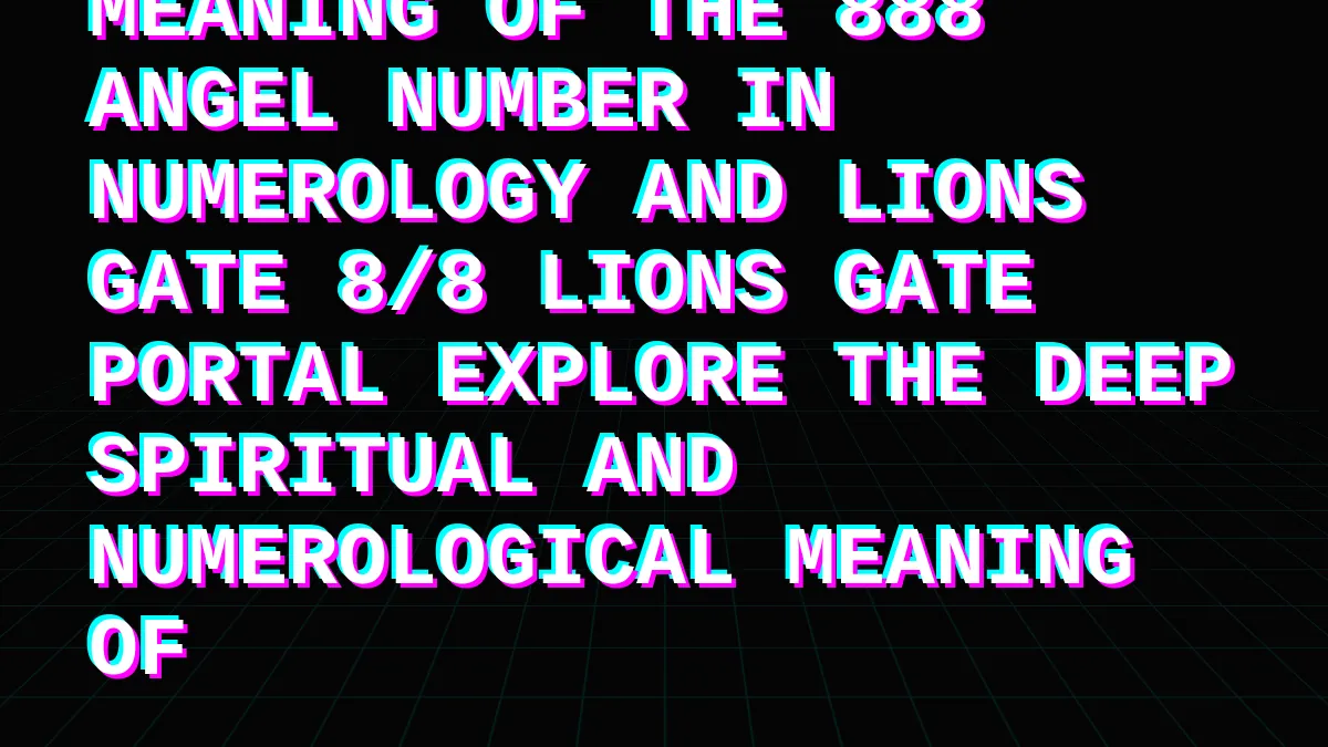 Meaning of the 888 Angel Number in Numerology and Lions Gate