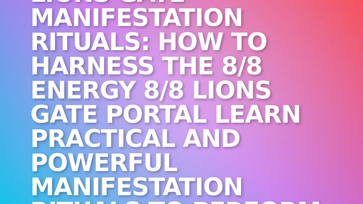 Lions Gate Manifestation Rituals: How to Harness the 8/8 Energy